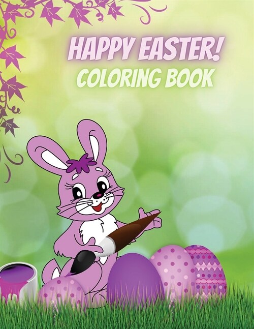 Happy Easter! Coloring Book: Amazing Coloring book For Kids Ages 4-8,8-12 100 Easter Images All To Color (Bunny, Eggs, Chicks, Basket and more) Eas (Paperback)