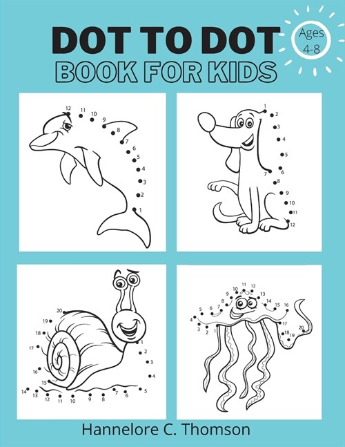 Dot To Dot Book For Kids Ages 4-8: Amazing and Fun Dot to Dot Puzzles for Kids Easy Kids Dot to Dot Workbook Boy & Girls Connect The Dots Activity Boo (Paperback)