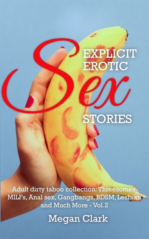 Explicit Erotic Sex Stories: Adult Dirty Taboo Collection: Threesomes, Milfs, Anal Sex, Gangbangs, Bdsm, Lesbian And Much More - Vol.2 (Paperback)