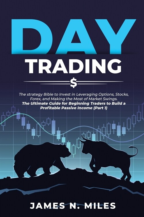 Day Trading: The strategy Bible to Invest in Leveraging Options, Stocks, Forex, and Making the Most of Market Swings. The Ultimate (Paperback)