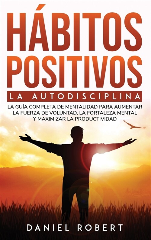 H?itos Positivos: La Autodisciplina. La Gu? Completa de Mentalidad Para Aumentar La Fuerza de Voluntad, La Fortaleza Mental Y Maximizar (Hardcover)