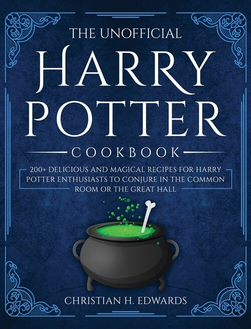 The Unofficial Harry Potter Cookbook: 200+ delicious and magical recipes for Harry Potter Enthusiasts to Conjure in the Common Room or the Great Hall (Hardcover)
