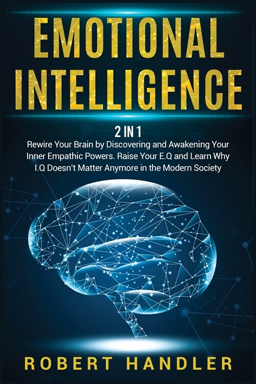 Emotional Intelligence: Rewire Your Brain by Discovering and Awakening Your Inner Empathic Powers. Raise Your E.Q and Learn Why I.Q Doesnt Ma (Paperback)
