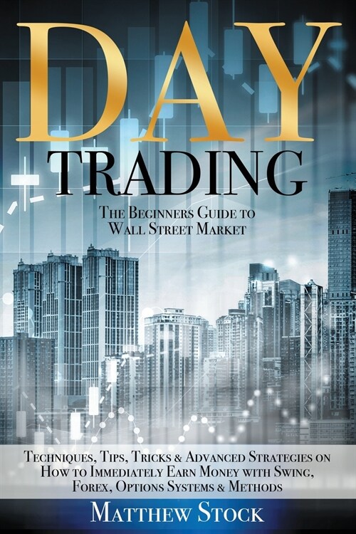 The Beginners Guide to Wall Street Market Techniques, Tips, Tricks & Advanced Strategies on How to Immediately Earn Money with Swing, Forex, Options S (Paperback)