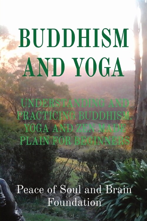 Buddhism and Yoga: Understanding and Practicing Buddhism. Yoga and Zen Made Plain for Beginners (Paperback)