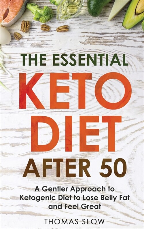 The Essential Keto Diet After 50: A Gentler Approach to Ketogenic Diet to Lose Belly Fat and Feel Great (Hardcover)