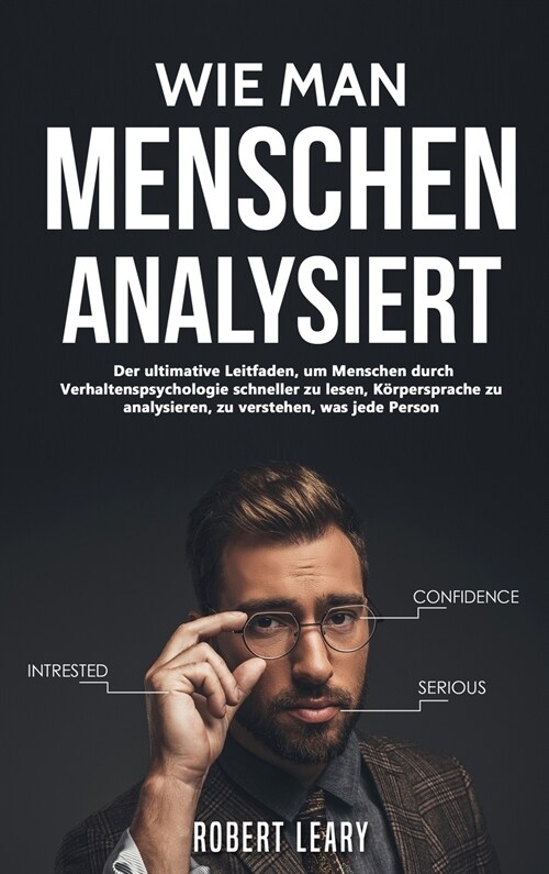 Wie Man Menschen Analysiert: Der ultimative Leitfaden, um Menschen durch Verhaltenspsychologie schneller zu lesen, K?persprache zu analysieren, zu (Hardcover)