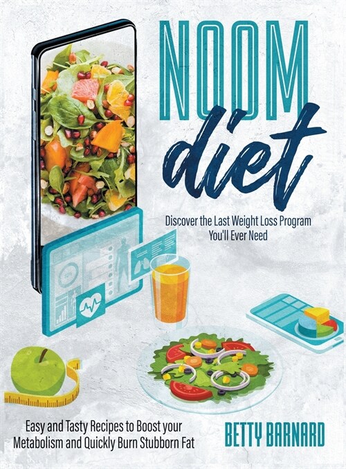 Noom Diet: Discover the Last Weight Loss Program Youll Ever Need - Easy and Tasty Recipes to Boost your Metabolism and Quickly B (Hardcover)