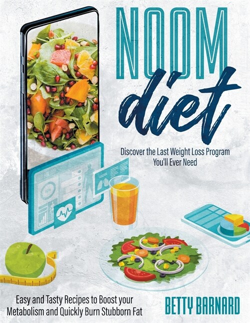 Noom Diet: Discover the Last Weight Loss Program Youll Ever Need - Easy and Tasty Recipes to Boost your Metabolism and Quickly B (Paperback)