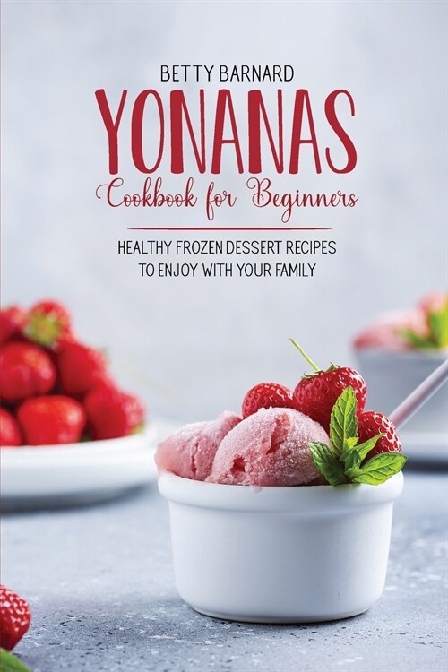 Yonanas Cookbook for Beginners: Healthy Frozen Dessert Recipes to Enjoy with Your Family (Paperback)