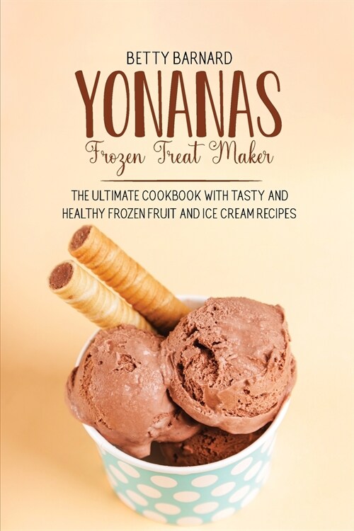 Yonanas Frozen Treat Maker: The Ultimate Cookbook with Tasty and Healthy Frozen Fruit and Ice Cream Recipes (Paperback)