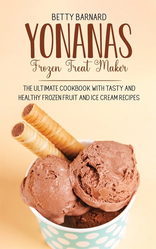 Yonanas Frozen Treat Maker: The Ultimate Cookbook with Tasty and Healthy Frozen Fruit and Ice Cream Recipes (Hardcover)