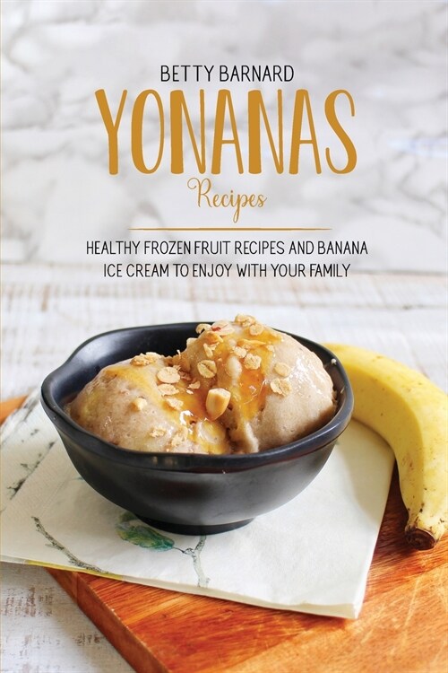 Yonanas Recipes: Healthy Frozen Fruit Recipes and Banana Ice Cream to Enjoy with Your Family (Paperback)