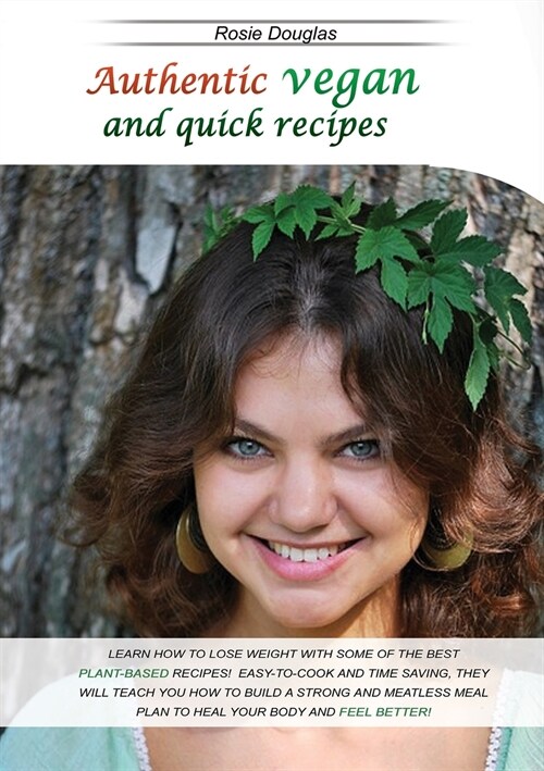 Authentic Vegan And Quick Recipes: Learn How to Lose Weight with Some of the Best Plant-Based Recipes! Easy-To-Cook and Time Saving, They Will Teach Y (Paperback)