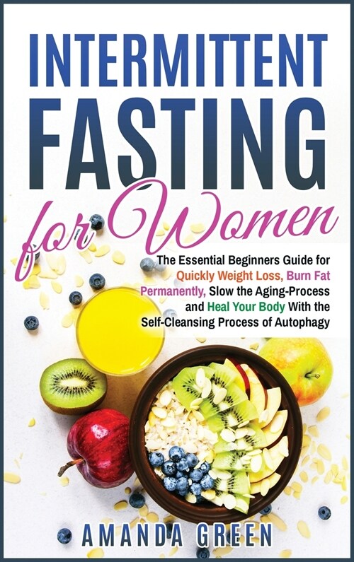 Intermittent Fasting for Women: The Essential Beginners Guide for Quickly Weight Loss, Burn Fat Permanently, Slow the Aging Process and Heal Your Body (Hardcover)