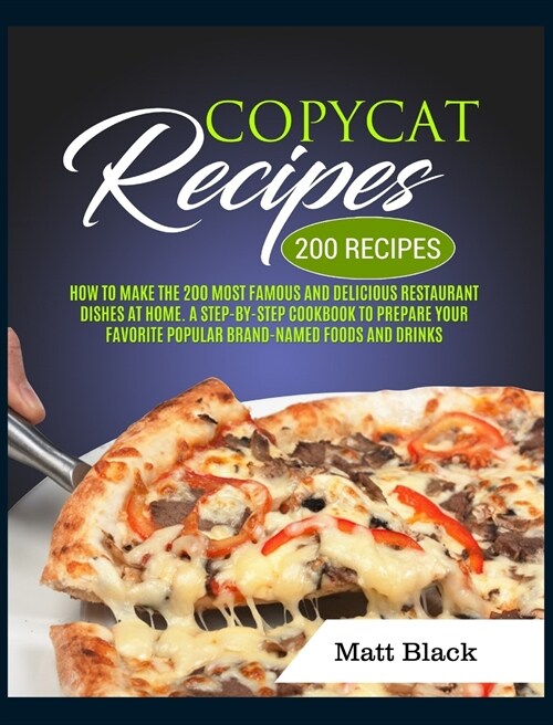 Copycat Recipes: How to Make the 200 Most Famous and Delicious Restaurant Dishes at Home. a Step-By-Step Cookbook to Prepare Your Favor (Hardcover)
