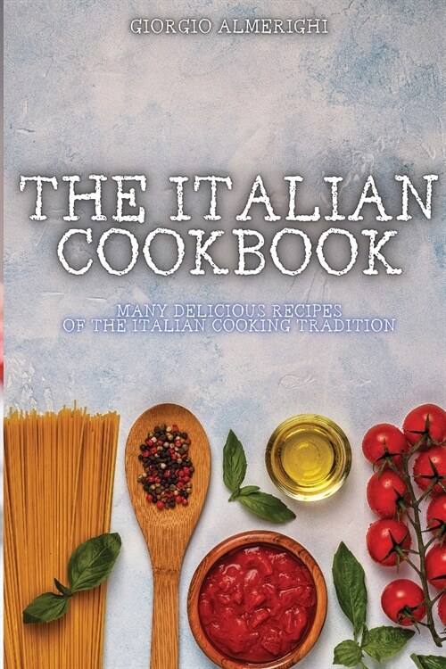The Italian Cookbook: Many Delicious Recipes of the Italian Cooking Tradition (Paperback)