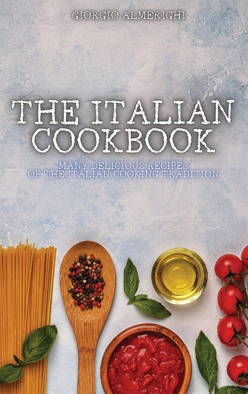 The Italian Cookbook: Many Delicious Recipes of the Italian Cooking Tradition (Hardcover)