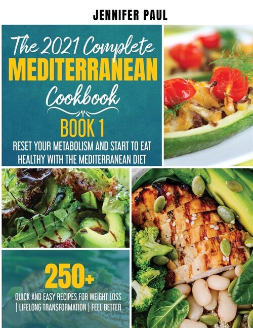 The 2021 Complete Mediterranean Cookbook - Book 1: Reset your metabolism and start to eat healthy with the Mediterranean Diet - 250+ quick and easy re (Paperback)