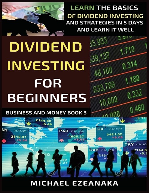 Dividend Investing For Beginners: Learn The Basics Of Dividend Investing And Strategies In 5 Days And Learn It Well (Paperback)