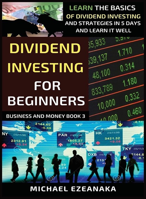 Dividend Investing For Beginners: Learn The Basics Of Dividend Investing And Strategies In 5 Days And Learn It Well (Hardcover)