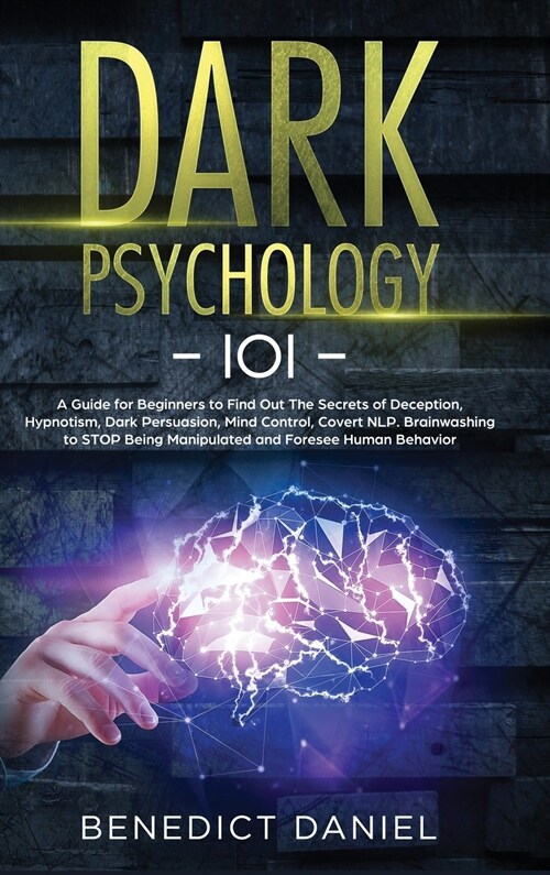 Dark Psychology 101: A Guide for Beginners to Find out the Secrets of Deception, Hypnotism, Dark Persuasion, Mind Control, Covert NLP. Brai (Hardcover)