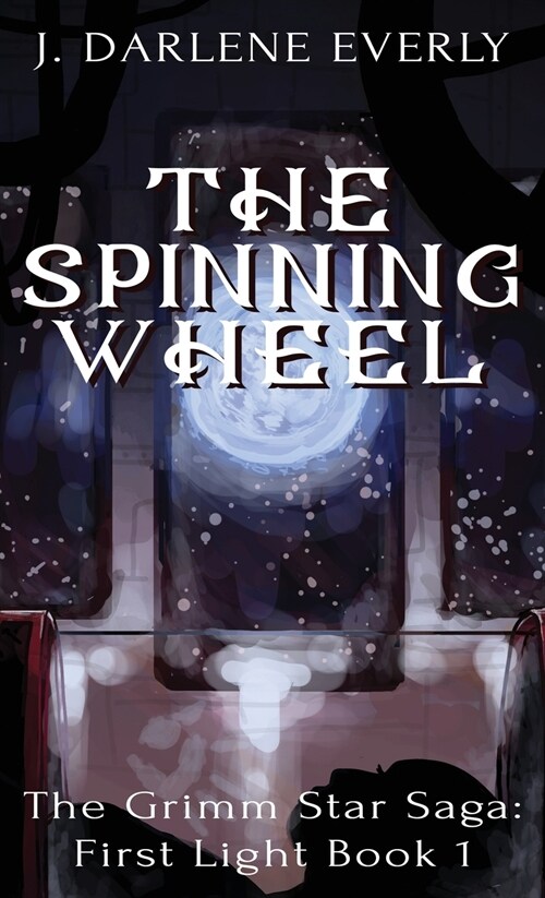 The Spinning Wheel: The Grimm Star Saga: First Light Book 1 (Hardcover)