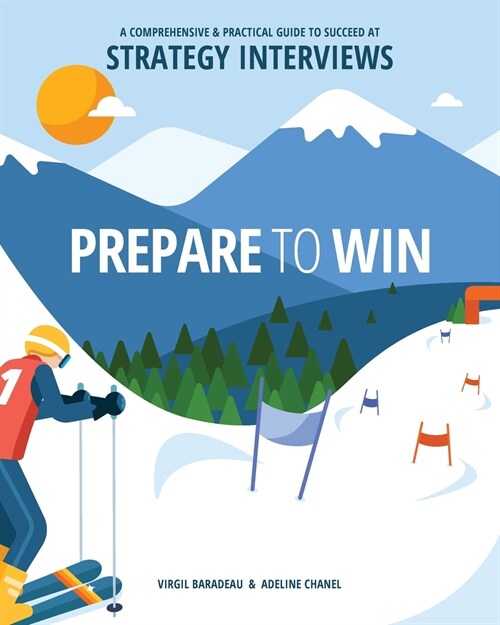 Prepare to Win: A Comprehensive and Practical Guide to Succeed at Strategy Interviews (Paperback)