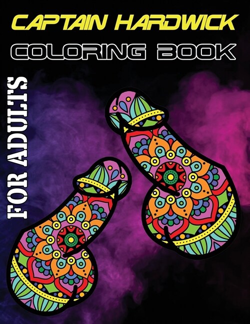 Captain Hardwick Coloring Book for Adults: NSFW Stress Relieving and Relaxation Dick Designs, Hilarious Penis Coloring Book for Adults (Paperback)