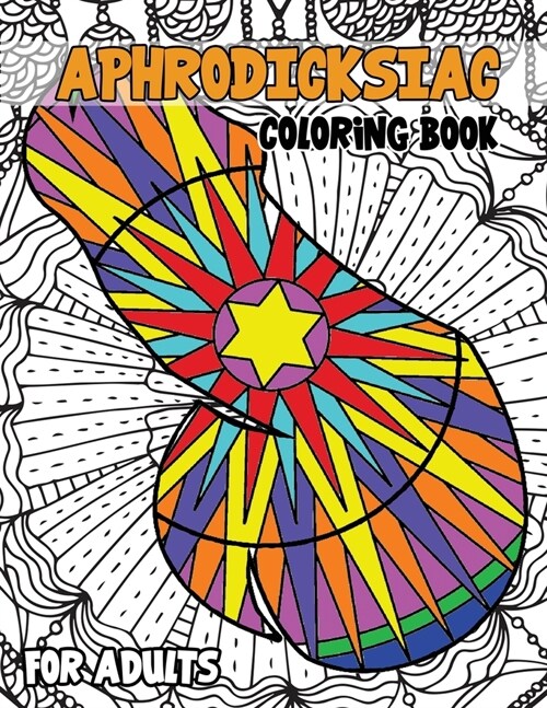 Aphrodicksiac Coloring Book for Adults: Cock Coloring Book for Adults, Floral, Mandala, Henna Style Dick Coloring Designs for Relaxation, NSFW (Paperback)