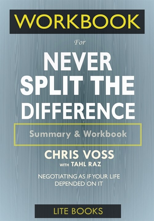 WORKBOOK For Never Split The Difference: Negotiating As If Your Life Depended On It (Paperback)