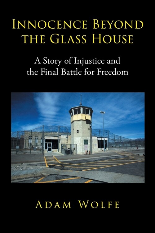 Innocence Beyond The Glass House: A Story of Injustice and the Final Battle for Freedom (Paperback)