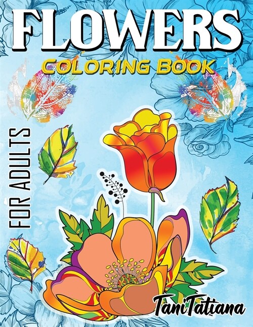 Flowers Coloring Book For Adults: Flowers, Vases, Bunches, Bouquets, Herbs, Beautiful Leaves for A Complete Relaxation and Stress Relief (Paperback)