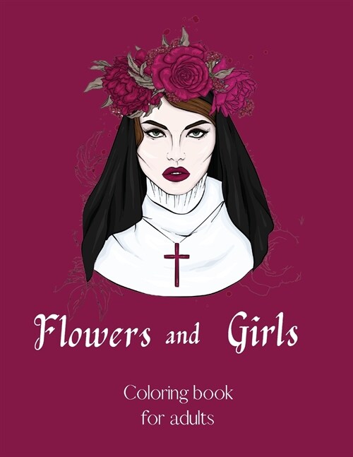 Flowers and Girls coloring book for adults InspirationalColoring Book AdultGirls and Flower Coloring BookFloribunda Flower Coloring BookStress Relievi (Paperback)