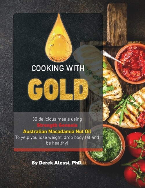 Cooking with Gold: 30 Delicious meals using Strength Genesis Australian Macadamia Nut Oil (Paperback)