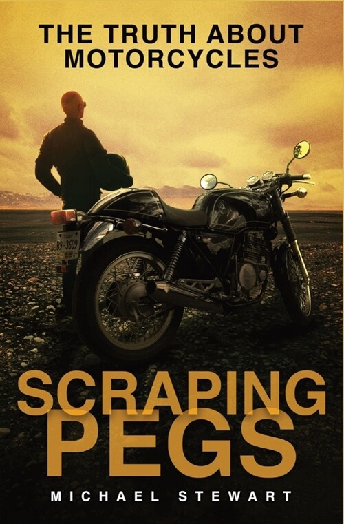 Scraping Pegs: The Truth About Motorcycles (Paperback)