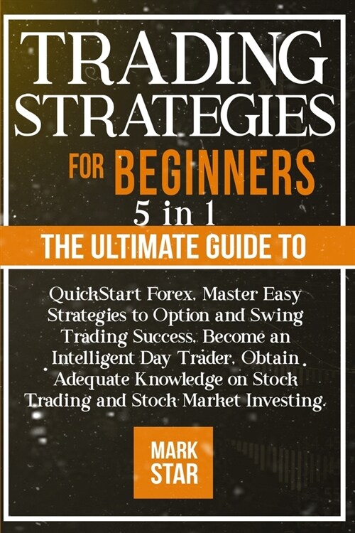 Trading Strategies for Beginners: 5 BOOKS IN 1 The Ultimate Guide to QuickStart Forex, Master Easy Strategies to Option and Swing Trading Success, Bec (Paperback)