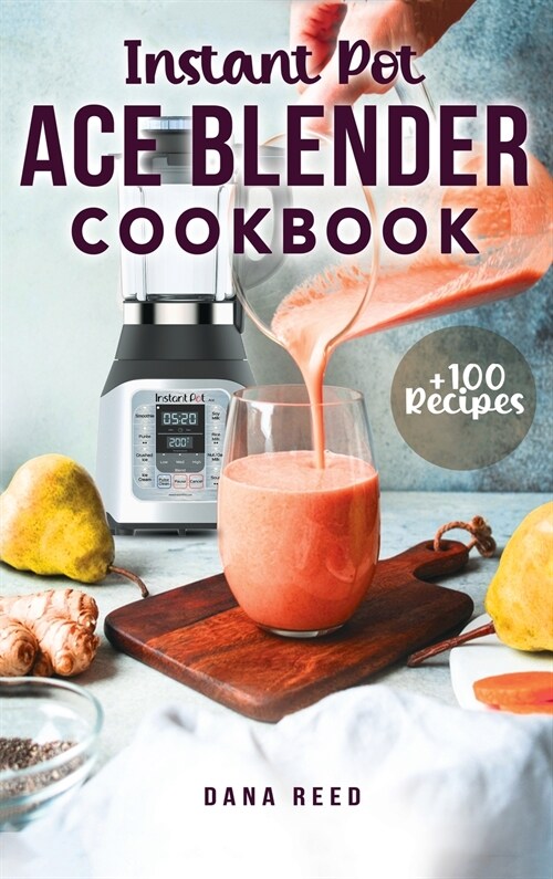 Instant Pot Ace Blender Cookbook: +100 best recipes that anyone can cook! (Hardcover)
