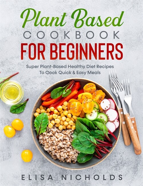 Plant Based Cookbook For Beginners: Super Plant-Based Healthy Diet Recipes To Cook Quick & Easy Meals (Paperback)