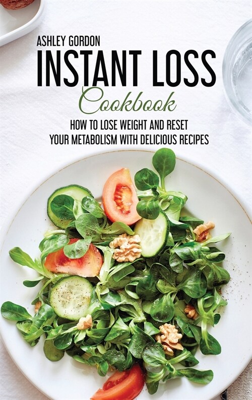Instant Loss Cookbook: How to Lose Weight and Reset Your Metabolism with Delicious Recipes (Hardcover)