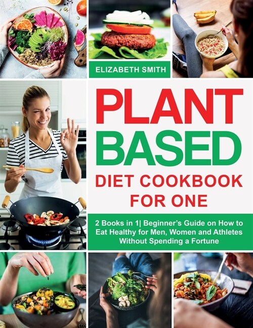 Plant Based Diet Cookbook for One: 2 Books in 1- Beginners Guide on How to Eat Healthy for Men, Women and Athletes Without Spending a Fortune (Paperback)