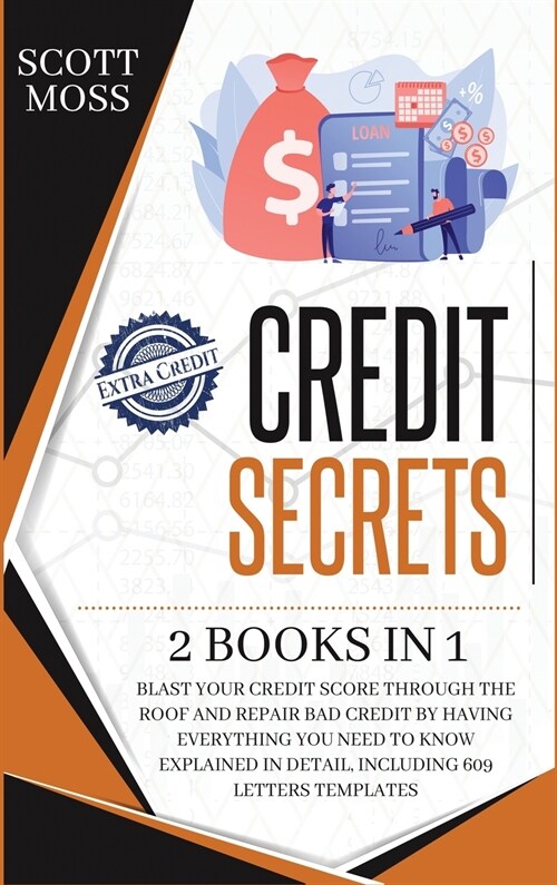 Credit Secrets: 2 books in 1 - Blast Your Credit Score Through The Roof And Repair Bad Credit By Having Everything You Need To Know Ex (Hardcover)