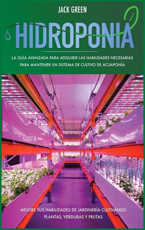 Hidroponia: La guía avanzada para adquirir las habilidades necesarias para mantener un sistema de cultivo de acuaponía (Hardcover)