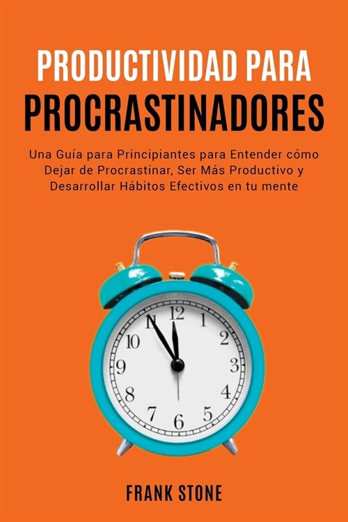 Detener la Procrastinaci?: Una Guía para Principiantes para Entender cómo Dejar de Procrastinar, Ser Más Productivo y Desarroll (Paperback)