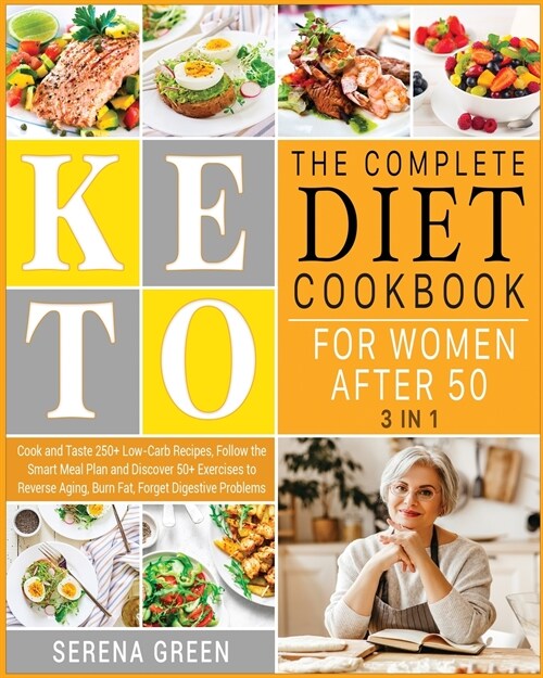 The Complete Keto Diet Cookbook for Women After 50 [3 in 1]: Cook and Taste 250+ Low-Carb Recipes, Follow the Smart Meal Plan and Discover 50+ Exercis (Paperback)