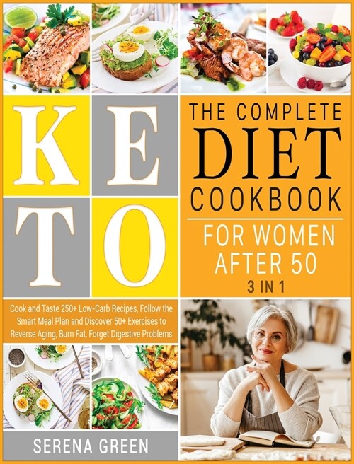 The Complete Keto Diet Cookbook for Women After 50 [3 in 1]: Cook and Taste 250+ Low-Carb Recipes, Follow the Smart Meal Plan and Discover 50+ Exercis (Hardcover)