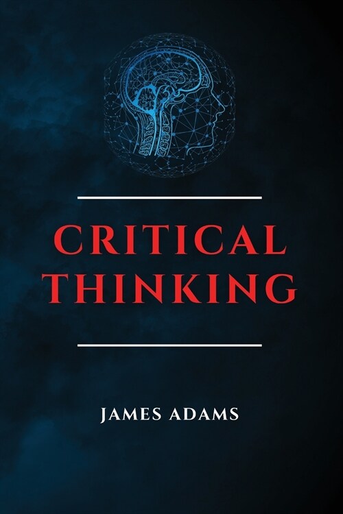 Critical Thinking: A Beginners Guide to Speed Up Effectively Your Problem-Solving Skills Overcoming Negative Thoughts (Paperback)