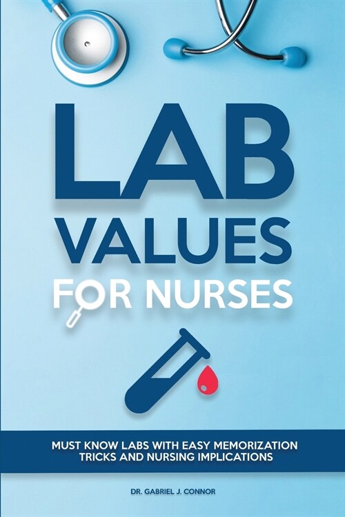 Lab Values for Nurses: Must Know Labs with Easy Memorization Tricks and Nursing Implications (Paperback)