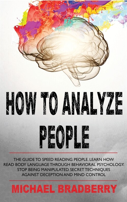 How to Analyze People: The Guide to Speed Reading People. Learn How Read Body Language Through Behavioral Psychology. Stop Being Manipulated. (Hardcover)