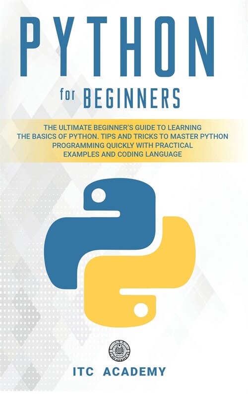 Python for Beginners: The Ultimate Beginners Guide to Learning the Basics of Python. Tips and Tricks to Master Python Programming Quickly w (Hardcover)